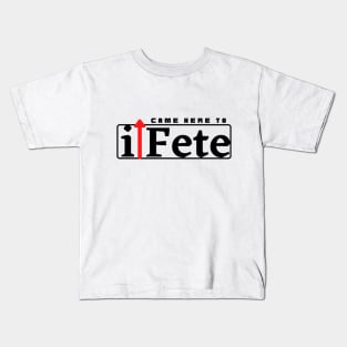 I Came Here to Fete Kids T-Shirt